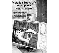 Victorian Street Life Through The Magic Lantern