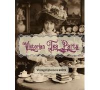 Victorian Tea Party: Vintage Ephemera Vol.15 (Vintage Victorian Ephemera Collection)