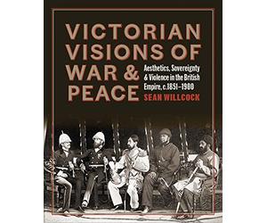 Victorian Visions of War and Peace - Aesthetics, Sovereignty, and Violence in the British Empire