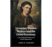 Victorian Women Writers and the Other Germany: Cross-Cultural Freedoms and Female Opportunity: 138 (Cambridge Studies in Nineteenth-Century Literature and Culture, Series Number 138)