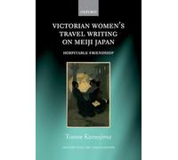 Victorian Women's Travel Writing on Meiji Japan: Hospitable Friendship (Oxford English Monographs)