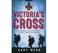 Victoria's Cross : The Untold Story of Britain's Highest Award for Bravery
