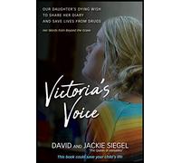 Victoria's Voice: Our Daughter's Dying Wish to Share Her Diary and Save Lives from Drugs: Her Words from Beyond the Grave