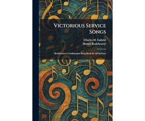 Victorious Service Songs: Rodeheaver's Combination Song Book for All Services