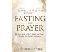 Victorious Warfare Through Fasting and Prayer: The Lost Tactic of Early Believers to Secure Absolute Spiritual Breakthrough