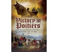 Victory at Poitiers: the Black Prince and the Medieval Art of War (Campaign Chronicles)
