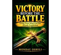 VICTORY BEFORE THE BATTLE: Living From What God Has Already Established