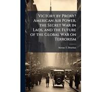 Victory by Proxy? American Air Power, the Secret War in Laos, and the Future of the Global War on Terrorism