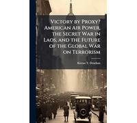 Victory by Proxy? American Air Power, the Secret War in Laos, and the Future of the Global War on Terrorism