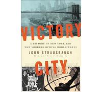 Victory City: A History of New York and New Yorkers during World War II
