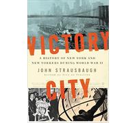 Victory City: A History of New York and New Yorkers during World War II