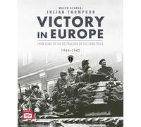 Victory in Europe: From D-Day to the Destruction of the Third Reich, 1944-1945