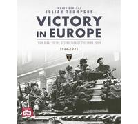 Victory in Europe: From D-Day to the Destruction of the Third Reich, 1944-1945
