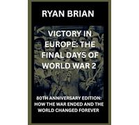 VICTORY IN EUROPE: THE FINAL DAYS OF WORLD WAR 2: 80TH ANNIVERSARY EDITION: HOW THE WAR ENDED AND THE WORLD CHANGED FOREVER