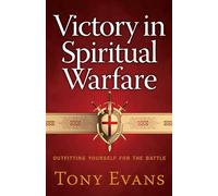 Victory In Spiritual Warfare: Outfitting Yourself for the Battle