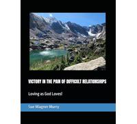 VICTORY IN THE PAIN OF DIFFICULT RELATIONSHIPS: Loving as God Loves!