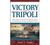 Victory in Tripoli: How America′s War with the Barbary Pirates Established the U.S. Navy and Shaped a Nation