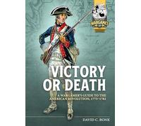 Victory or Death: A Wargamer's Guide to the American Revolution, 1775-1782: 18 (Helion Wargames)
