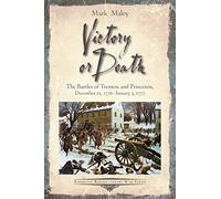 Victory or Death: The Battles of Trenton and Princeton, December 25, 1776 - January 3, 1777 (Emerging Revolutionary War Series)