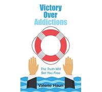 Victory Over Addictions: The Truth Will Set You Free