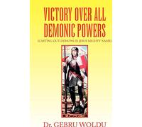 VICTORY OVER ALL DEMONIC POWERS: (CASTING OUT DEMONS IN JESUS MIGHTY NAME)