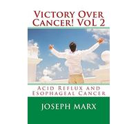 Victory Over Cancer! Vol 2: Acid Reflux And Esophageal Cancer: Volume 2
