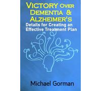 Victory Over Dementia and Alzheimer's - Details for Creating an Effective Treatment Plan