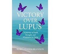 VICTORY OVER LUPUS: A Journey of Faith, Strength, and Wholeness in Christ"