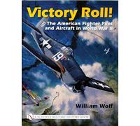 VICTORY ROLL: The American Fighter Pilot and Aircraft in World War II (Schiffer Military History)