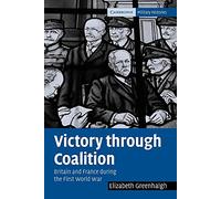Victory through Coalition: Britain and France during the First World War (Cambridge Military Histories)