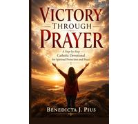 Victory Through Prayer: A Step-by-Step Catholic Devotional for Spiritual Protection and Peace