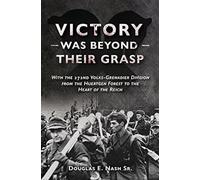 Victory Was Beyond Their Grasp : With the 272nd Volks-Grenadier Division from the Huertgen Forest to the Heart of the Reich