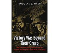 Victory Was Beyond Their Grasp: With the 272nd Volks-Grenadier Division from the Huertgen Forest to the Heart of the Reich