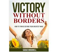 VICTORY WITHOUT BORDERS: How to Thrive Beyond Your Greatest Wins