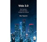 Vida 3.0/Life 3.0: Being Human in the Age of Artificial Intelligence: Que significa ser humano en la era de la inteligencia artificial / Being Human in the Age of Artificial Intelligence (Historia)