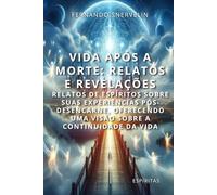 VIDA APÓS A MORTE: RELATOS E REVELAÇÕES: RELATOS DE ESPÍRITOS SOBRE SUAS EXPERIÊNCIAS PÓS-DESENCARNE, OFERECENDO UMA VISÃO SOBRE A CONTINUIDADE DA VIDA: 16 (ESPÍRITA: CAMINHOS DA ALMA)