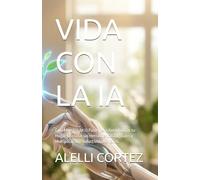 VIDA CON LA IA: Guía Maestra de 12 Pasos para Automatizar tu Hogar, Dominar las Herramientas Digitales y Multiplicar tu Productividad en 2026.