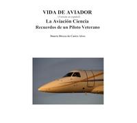 Vida de Aviador (versión en español): La Aviación Ciencia - Recuerdos de un Piloto Veterano