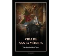 Vida de Santa Mónica: Con reflexiones, enseñanzas prácticas y una novena dedicada a santa Mónica
