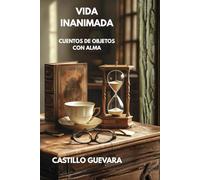 VIDA INANIMADA: Relatos cortos de objetos con alma
