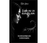 Vida no se escribe con "B": Una novela psicológica sobre la violencia de género.