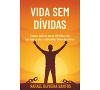 VIDA SEM DÍVIDAS : Como quitar suas dívidas em 90 dias com o Método Bola de Neve: O guia prático para sair do vermelho, negociar com bancos e reconquistar sua liberdade financeira