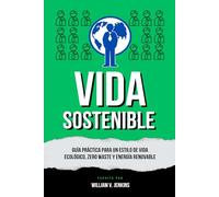 Vida Sostenible: Guía práctica para un estilo de vida ecológico, zero waste y energía renovable
