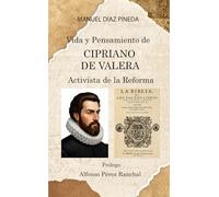 Vida y Pensamiento de CIPRIANO DE VALERA: Activista de la Reforma