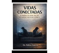 VIDAS CONECTADAS: O Impacto das Telas na Saúde Mental e Física