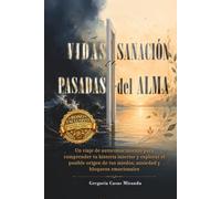 Vidas Pasadas y Sanación del Alma: Un viaje de autoconocimiento para comprender tu historia interior y explorar el posible origen de tus miedos, ansiedad y bloqueos emocionales.