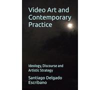 Video Art and Contemporary Practice: Ideology, Discourse and Artistic Strategy