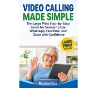 VIDEO CALLING MADE SIMPLE: The Large Print Step-by-Step Guide for Seniors to Use WhatsApp, FaceTime, and Zoom with Confidence (The Confident Senior)