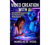 Video Creation with AI: Branding, Engagement and Monetization made simple (Easy and self educating ways to make money in modern Era)