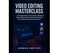 Video Editing Masterclass: A Complete Step-by-Step Guide to Mastering iMovie, DaVinci Resolve, and Adobe Premiere Pro for Beginners and Content Creators (Adobe essential tools)